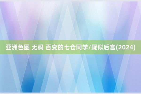 亚洲色图 无码 百变的七仓同学/疑似后宫(2024)