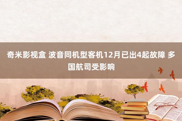 奇米影视盒 波音同机型客机12月已出4起故障 多国航司受影响