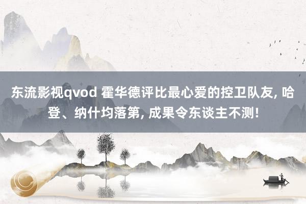 东流影视qvod 霍华德评比最心爱的控卫队友， 哈登、纳什均落第， 成果令东谈主不测!